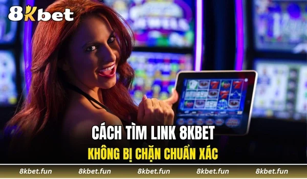 Cách tìm link 8KBET không bị chặn chuẩn xác